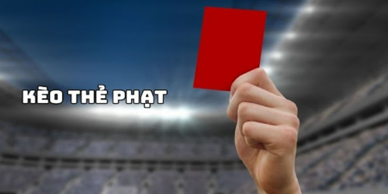 Kèo thẻ phạt - Hình thức cược như thế nào?